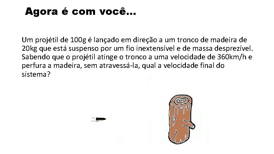 Agora é com você. . . Um projétil de 100 g é lançado em