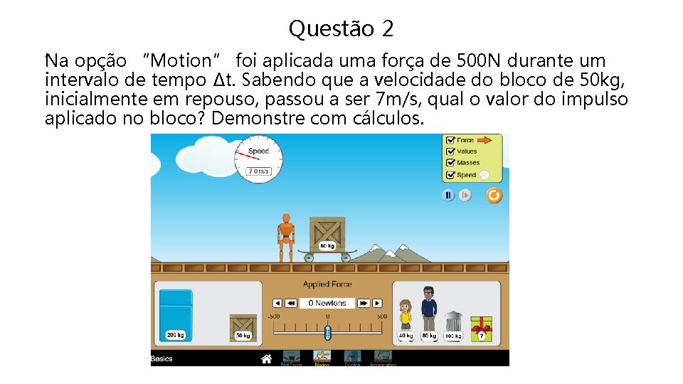 Questão 2 . Na opção “Motion” foi aplicada uma força de 500 N durante