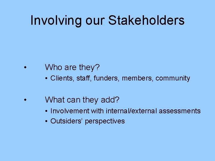 Involving our Stakeholders • Who are they? • Clients, staff, funders, members, community •