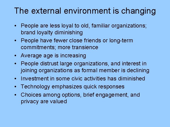 The external environment is changing • People are less loyal to old, familiar organizations;