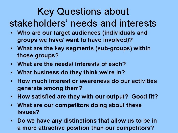 Key Questions about stakeholders’ needs and interests • Who are our target audiences (individuals