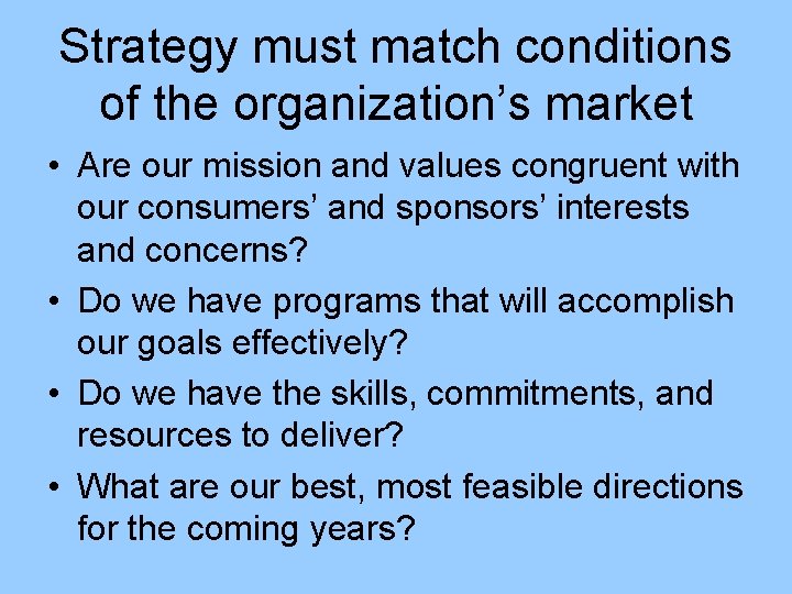 Strategy must match conditions of the organization’s market • Are our mission and values