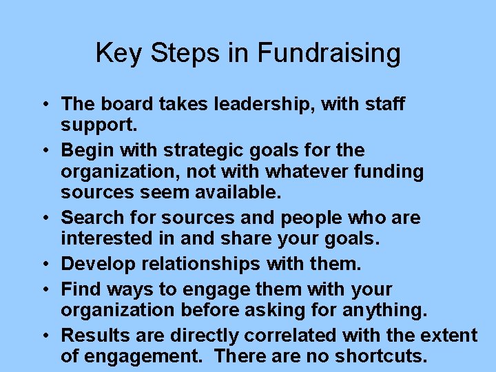 Key Steps in Fundraising • The board takes leadership, with staff support. • Begin