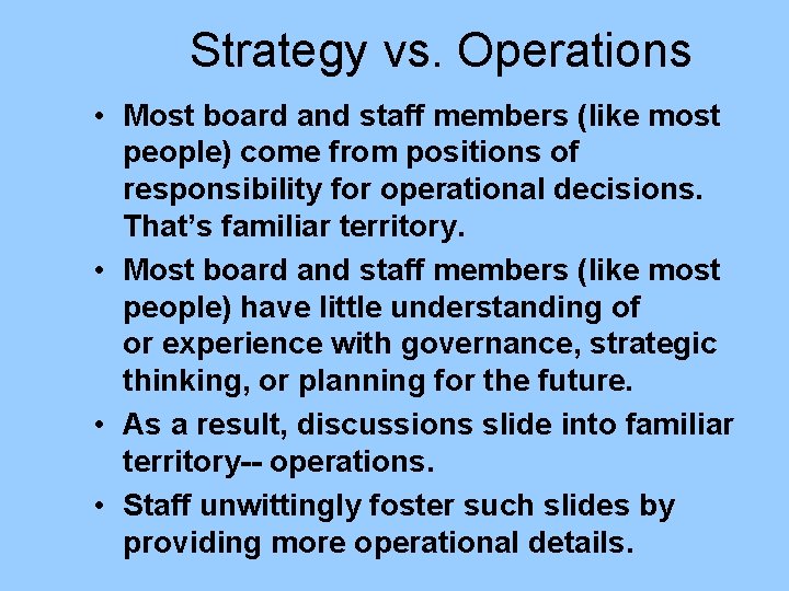 Strategy vs. Operations • Most board and staff members (like most people) come from