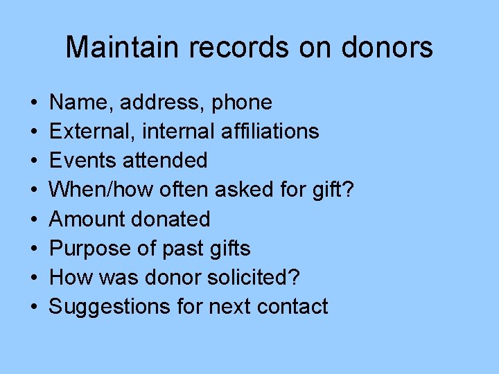 Maintain records on donors • • Name, address, phone External, internal affiliations Events attended