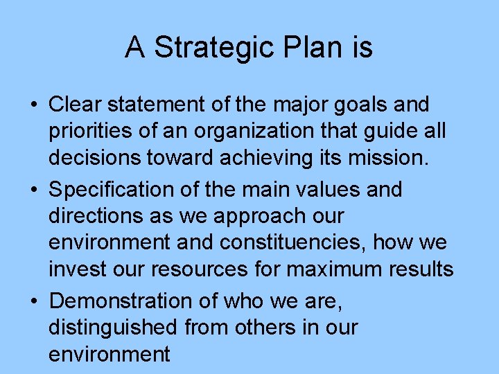 A Strategic Plan is • Clear statement of the major goals and priorities of