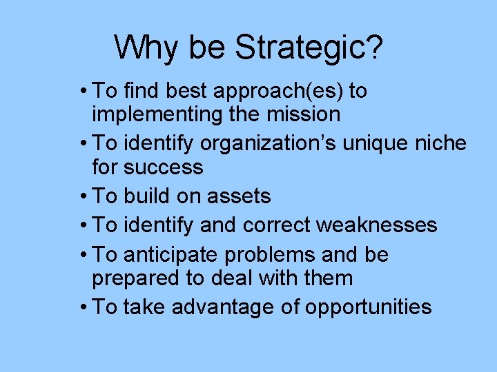 Why be Strategic? • To find best approach(es) to implementing the mission • To