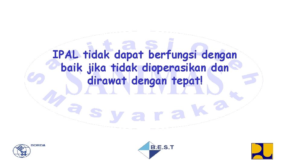 IPAL tidak dapat berfungsi dengan baik jika tidak dioperasikan dirawat dengan tepat! 