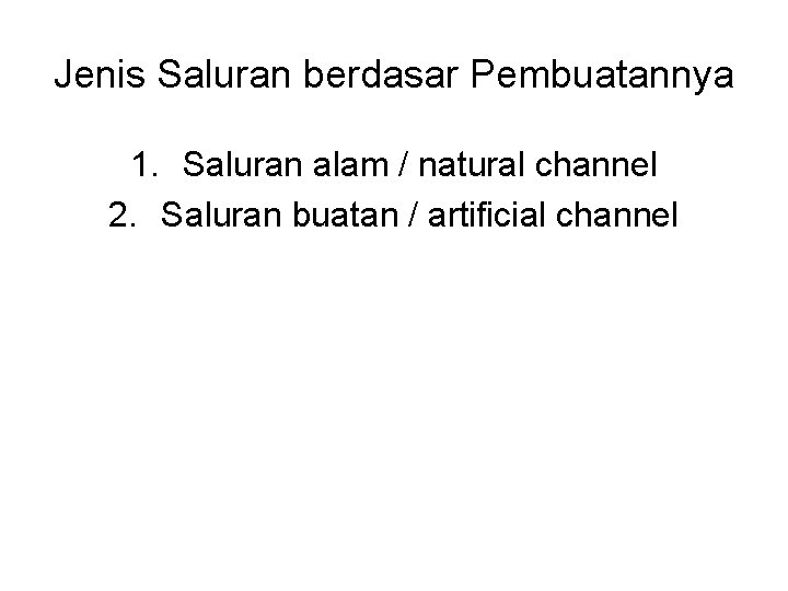 Jenis Saluran berdasar Pembuatannya 1. Saluran alam / natural channel 2. Saluran buatan /