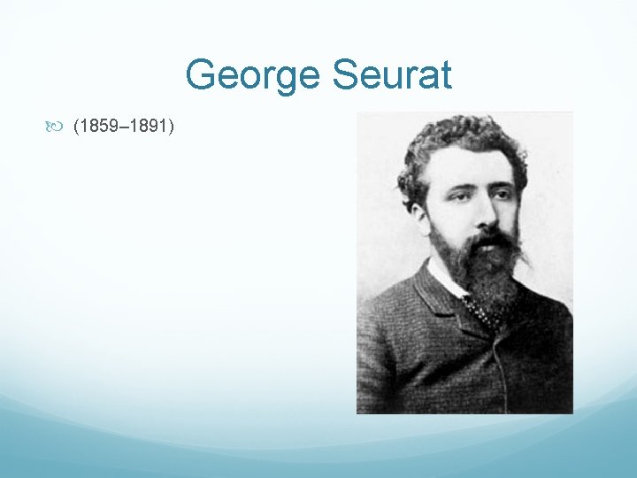 George Seurat (1859– 1891) 