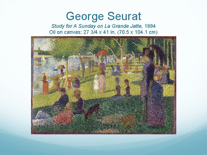 George Seurat Study for A Sunday on La Grande Jatte, 1884 Oil on canvas;