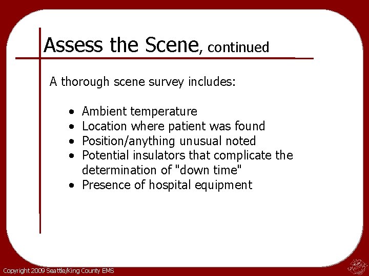 Assess the Scene, continued A thorough scene survey includes: • • Ambient temperature Location