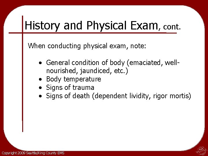 History and Physical Exam, cont. When conducting physical exam, note: • General condition of