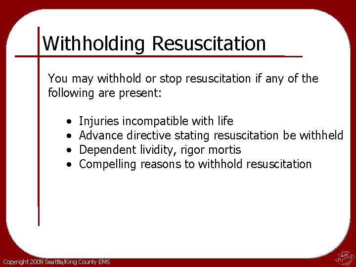 Withholding Resuscitation You may withhold or stop resuscitation if any of the following are