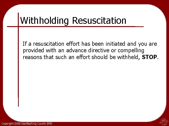Withholding Resuscitation If a resuscitation effort has been initiated and you are provided with