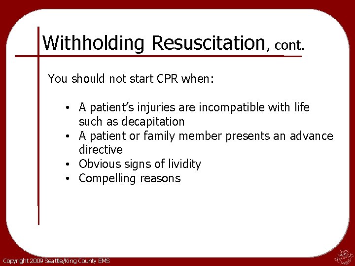 Withholding Resuscitation, cont. You should not start CPR when: • A patient’s injuries are