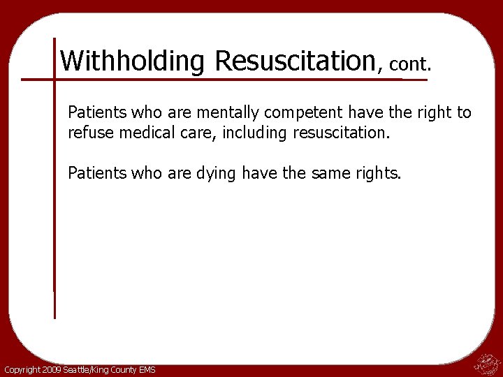 Withholding Resuscitation, cont. Patients who are mentally competent have the right to refuse medical