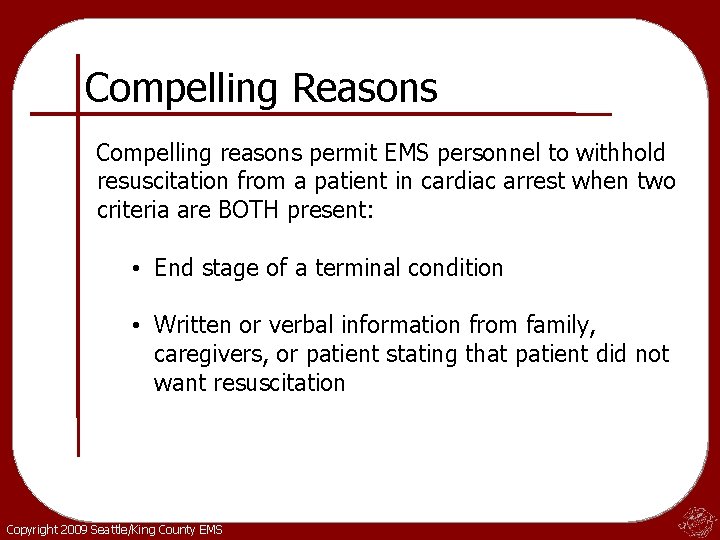 Compelling Reasons Compelling reasons permit EMS personnel to withhold resuscitation from a patient in