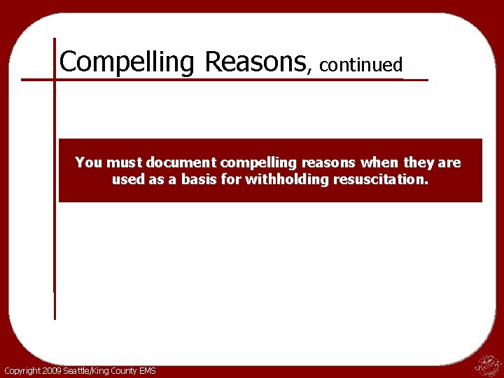 Compelling Reasons, continued You must document compelling reasons when they are used as a