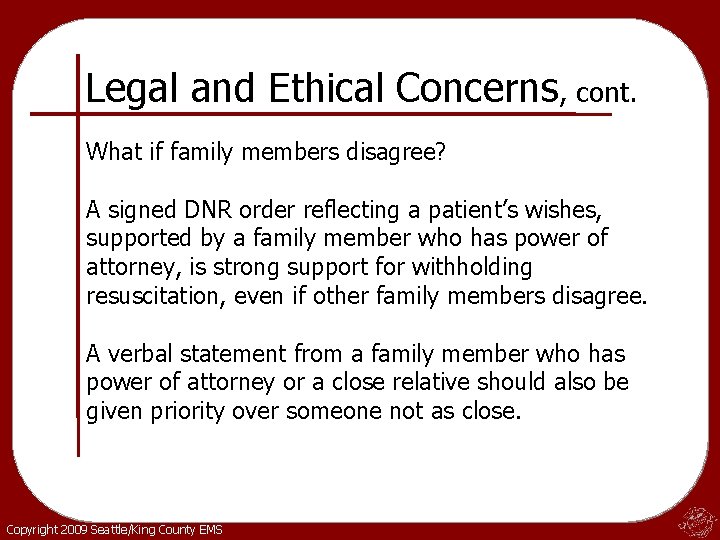 Legal and Ethical Concerns, cont. What if family members disagree? A signed DNR order