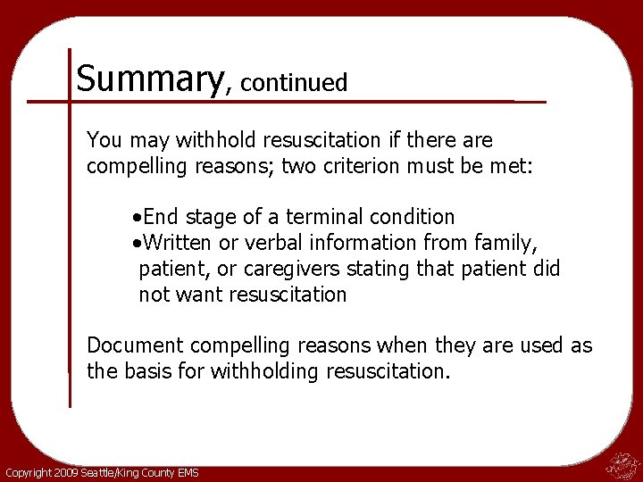 Summary, continued You may withhold resuscitation if there are compelling reasons; two criterion must