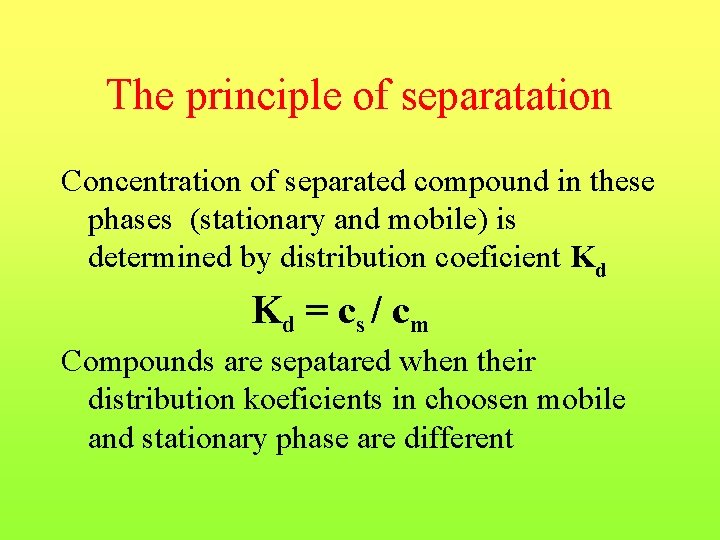 The principle of separatation Concentration of separated compound in these phases (stationary and mobile)