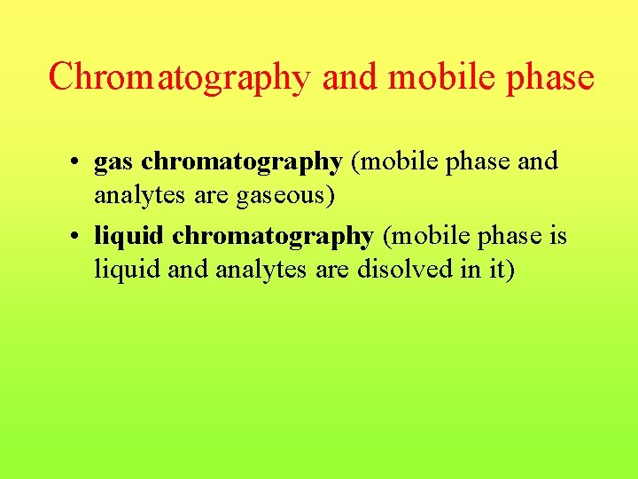 Chromatography and mobile phase • gas chromatography (mobile phase and analytes are gaseous) •