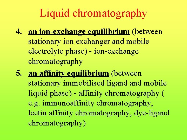 Liquid chromatography 4. an ion-exchange equilibrium (between stationary ion exchanger and mobile electrolyte phase)