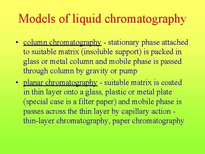Models of liquid chromatography • column chromatography - stationary phase attached to suitable matrix