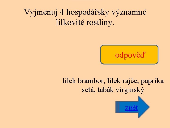 Vyjmenuj 4 hospodářsky významné lilkovité rostliny. odpověď lilek brambor, lilek rajče, paprika setá, tabák