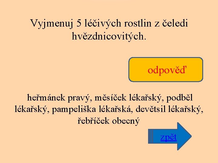 Vyjmenuj 5 léčivých rostlin z čeledi hvězdnicovitých. odpověď heřmánek pravý, měsíček lékařský, podběl lékařský,