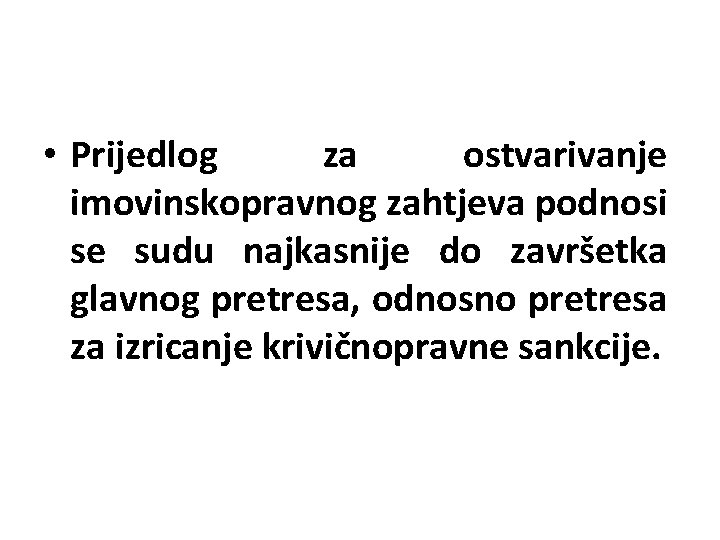  • Prijedlog za ostvarivanje imovinskopravnog zahtjeva podnosi se sudu najkasnije do završetka glavnog