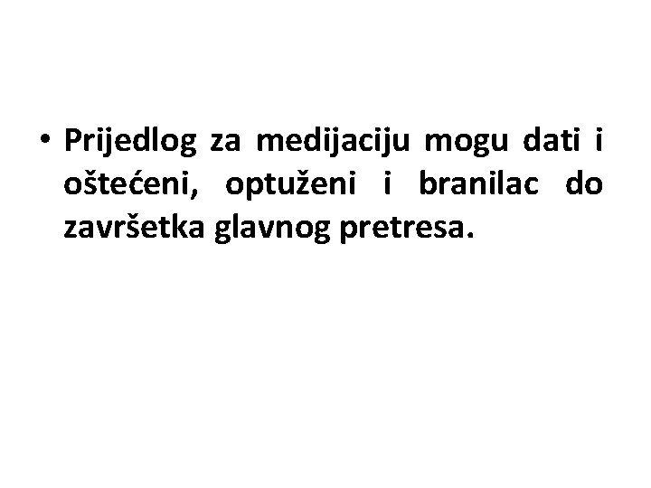  • Prijedlog za medijaciju mogu dati i oštećeni, optuženi i branilac do završetka