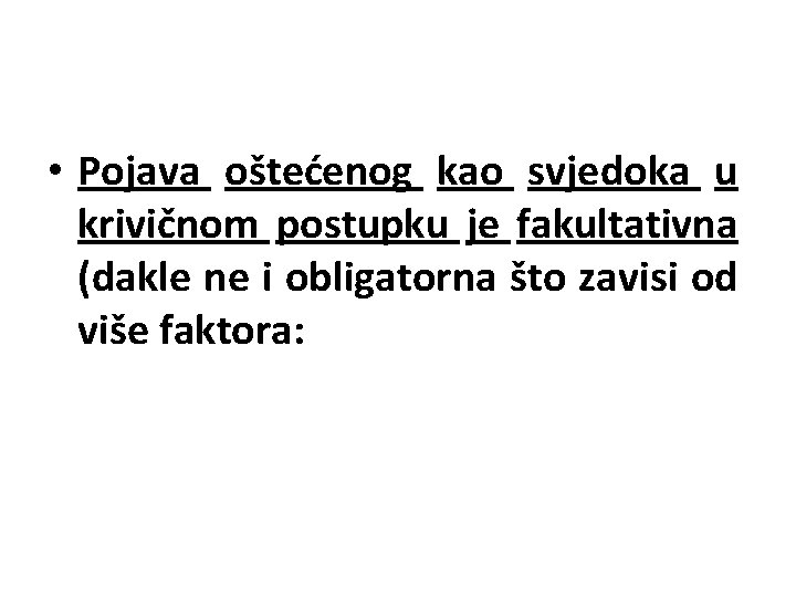  • Pojava oštećenog kao svjedoka u krivičnom postupku je fakultativna (dakle ne i