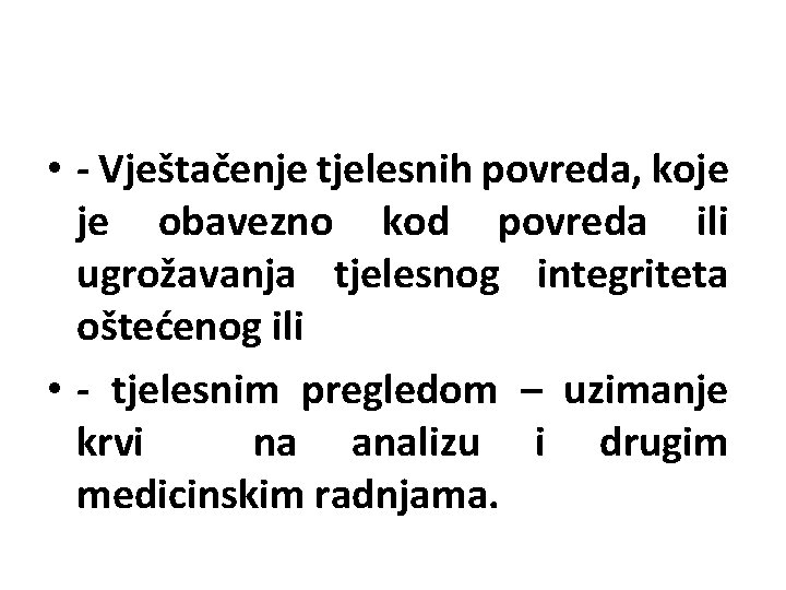  • - Vještačenje tjelesnih povreda, koje je obavezno kod povreda ili ugrožavanja tjelesnog