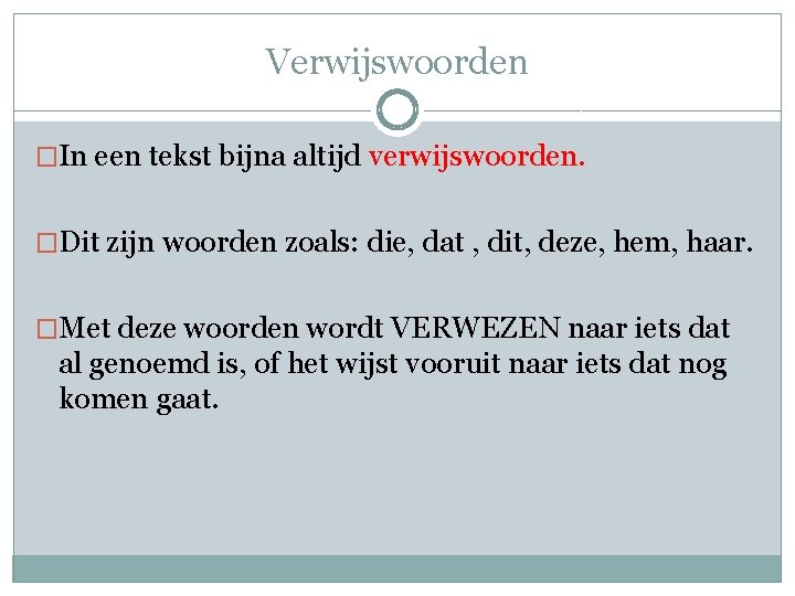 Verwijswoorden �In een tekst bijna altijd verwijswoorden. �Dit zijn woorden zoals: die, dat ,