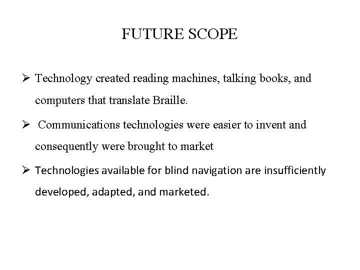 FUTURE SCOPE Ø Technology created reading machines, talking books, and computers that translate Braille.
