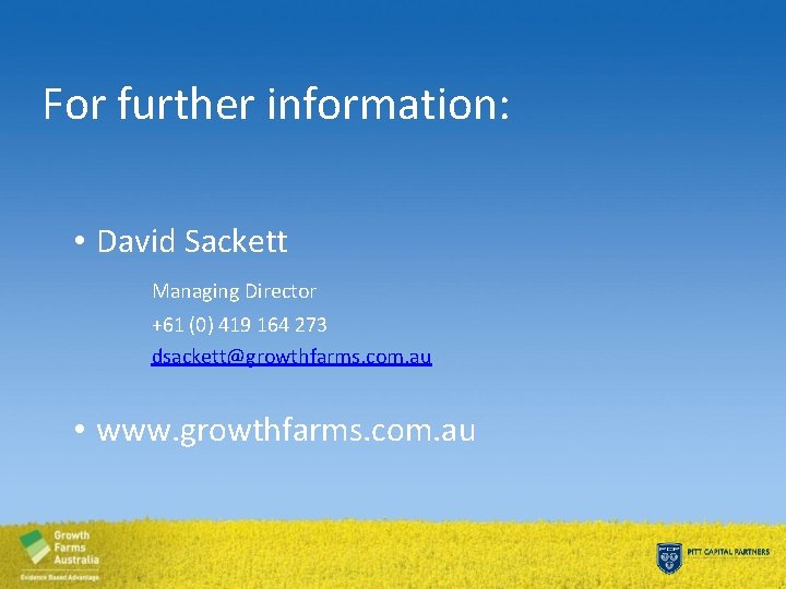 For further information: • David Sackett Managing Director +61 (0) 419 164 273 dsackett@growthfarms.