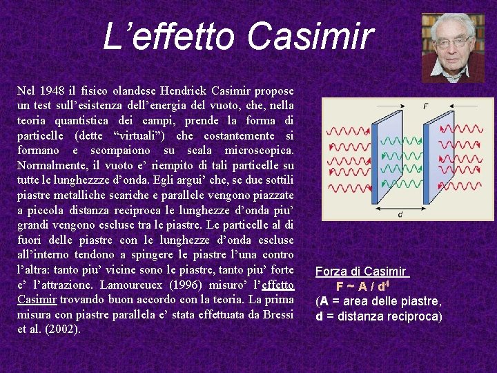 L’effetto Casimir Nel 1948 il fisico olandese Hendrick Casimir propose un test sull’esistenza dell’energia