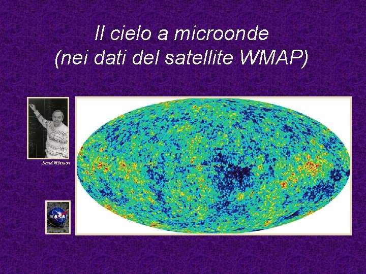 Il cielo a microonde (nei dati del satellite WMAP) David Wilkinson 