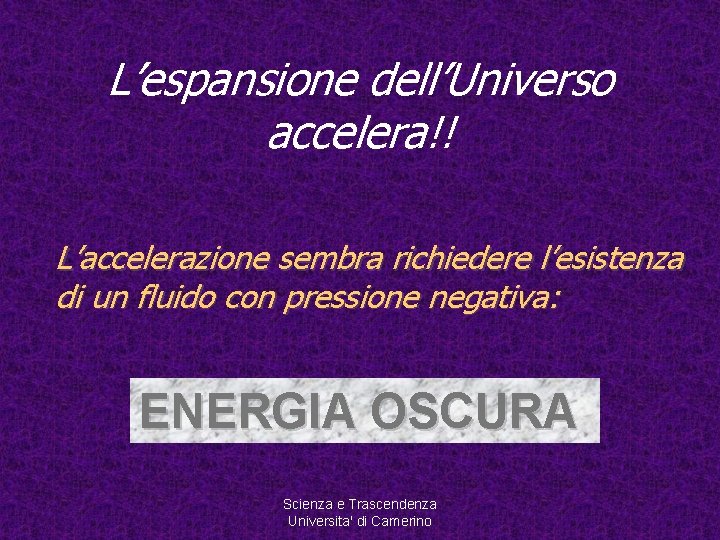 L’espansione dell’Universo accelera!! L’accelerazione sembra richiedere l’esistenza di un fluido con pressione negativa: ENERGIA