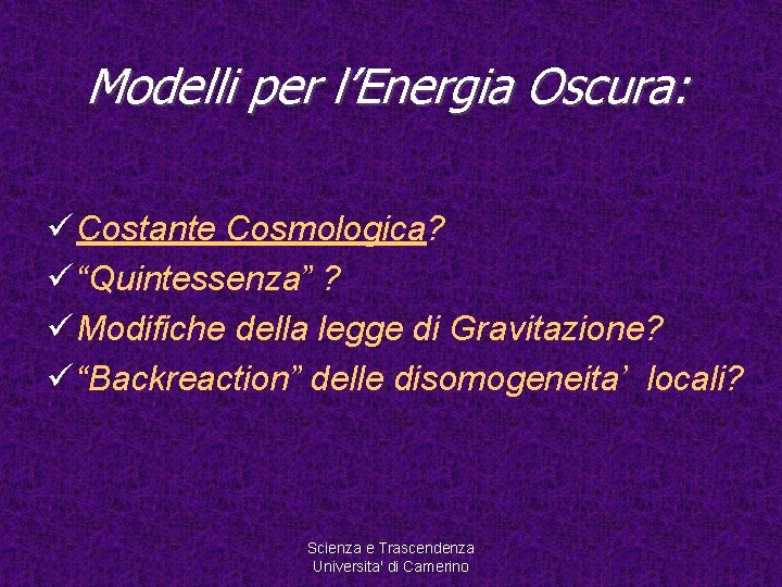 Modelli per l’Energia Oscura: ü Costante Cosmologica? ü “Quintessenza” ? ü Modifiche della legge