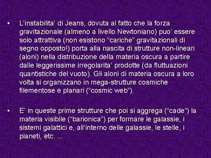  • L’instabilita’ di Jeans, dovuta al fatto che la forza gravitazionale (almeno a