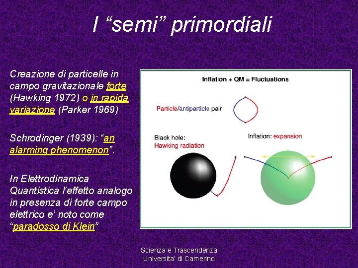 I “semi” primordiali Creazione di particelle in campo gravitazionale forte (Hawking 1972) o in