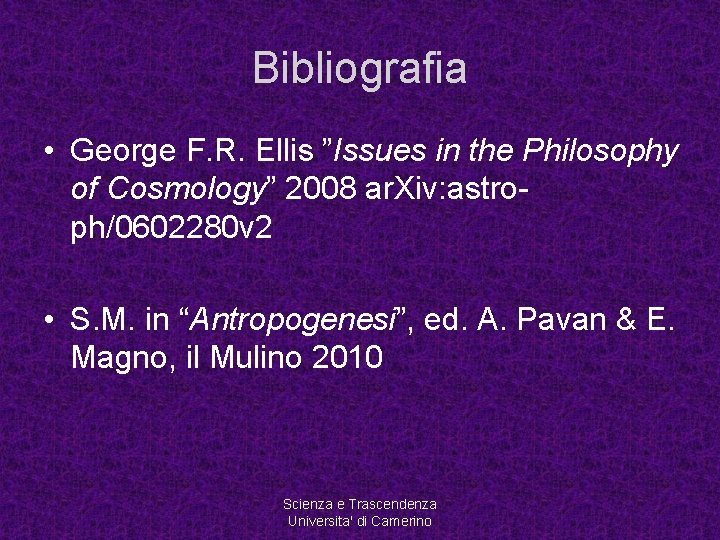 Bibliografia • George F. R. Ellis ”Issues in the Philosophy of Cosmology” 2008 ar.