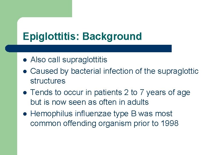 Epiglottitis: Background l l Also call supraglottitis Caused by bacterial infection of the supraglottic