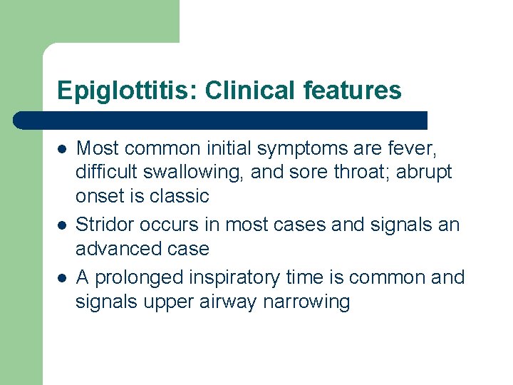 Epiglottitis: Clinical features l l l Most common initial symptoms are fever, difficult swallowing,