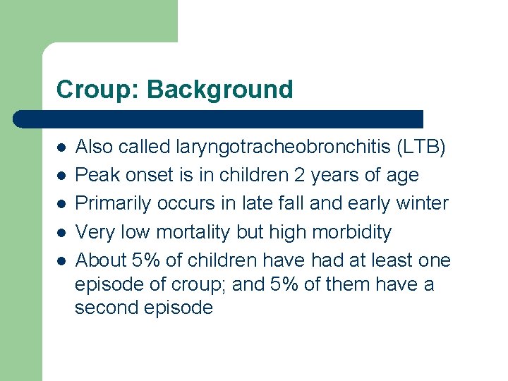 Croup: Background l l l Also called laryngotracheobronchitis (LTB) Peak onset is in children