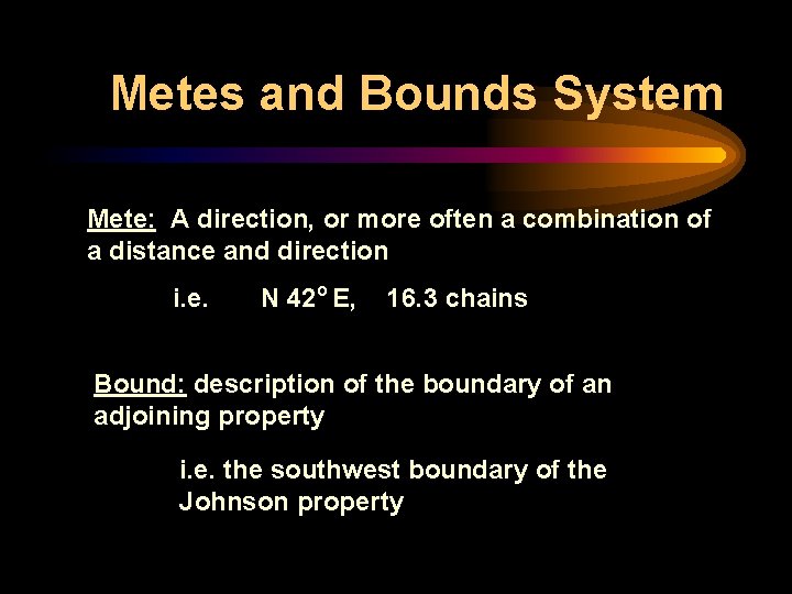 Metes and Bounds System Mete: A direction, or more often a combination of a