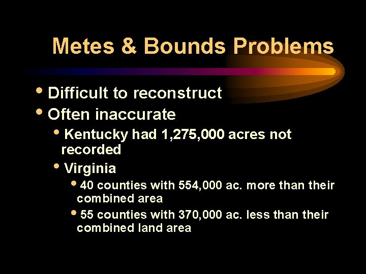 Metes & Bounds Problems i. Difficult to reconstruct i. Often inaccurate i. Kentucky had